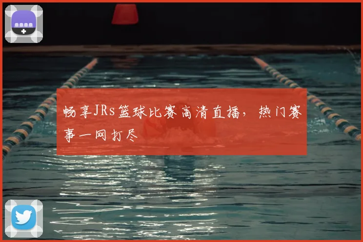 畅享JRs篮球比赛高清直播，热门赛事一网打尽